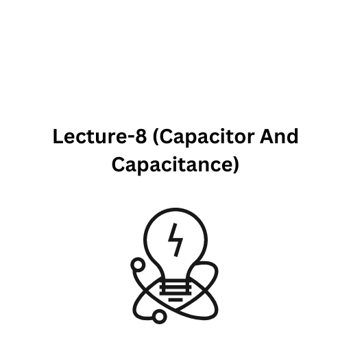 Lecture-8 (Capacitor And Capacitance)